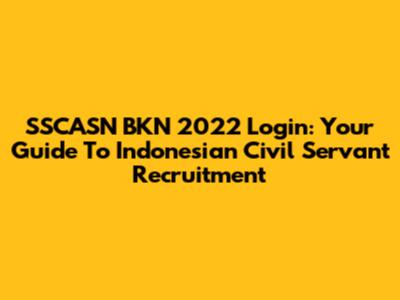 SSCASN BKN 2022 Login: Your Guide To Indonesian Civil Servant Recruitment