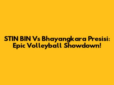 STIN BIN Vs Bhayangkara Presisi: Epic Volleyball Showdown!