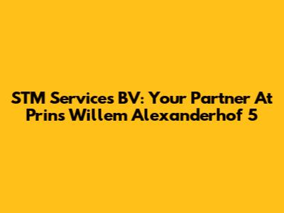 STM Services BV: Your Partner At Prins Willem Alexanderhof 5