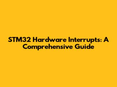 STM32 Hardware Interrupts: A Comprehensive Guide