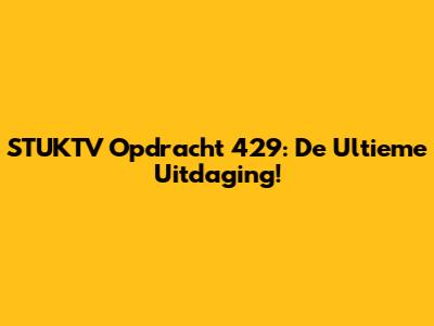 STUKTV Opdracht 429: De Ultieme Uitdaging!