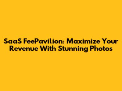 SaaS FeePavilion: Maximize Your Revenue With Stunning Photos
