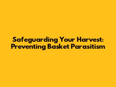 Safeguarding Your Harvest: Preventing Basket Parasitism