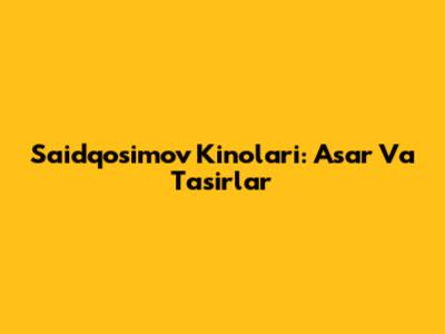 Saidqosimov Kinolari: Asar Va Ta'sirlar