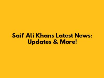 Saif Ali Khan's Latest News: Updates & More!