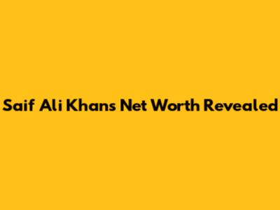 Saif Ali Khan's Net Worth Revealed