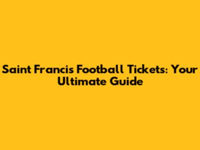 Saint Francis Football Tickets: Your Ultimate Guide