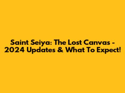 Saint Seiya: The Lost Canvas - 2024 Updates & What To Expect!