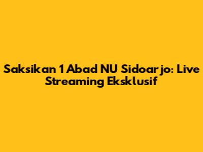Saksikan 1 Abad NU Sidoarjo: Live Streaming Eksklusif