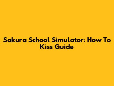 Sakura School Simulator: How To Kiss Guide