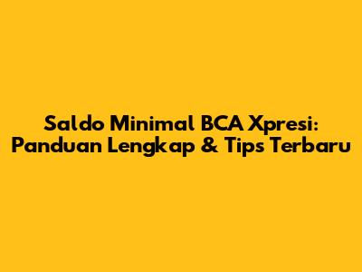 Saldo Minimal BCA Xpresi: Panduan Lengkap & Tips Terbaru