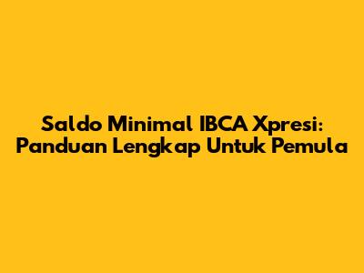 Saldo Minimal IBCA Xpresi: Panduan Lengkap Untuk Pemula