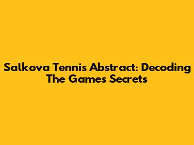 Salkova Tennis Abstract: Decoding The Game's Secrets