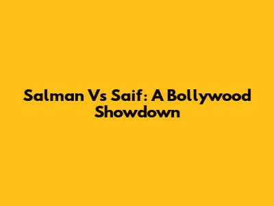 Salman Vs Saif: A Bollywood Showdown