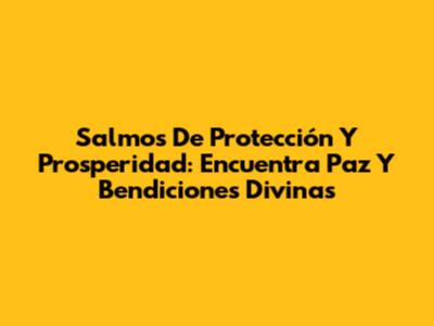 Salmos De Protección Y Prosperidad: Encuentra Paz Y Bendiciones Divinas