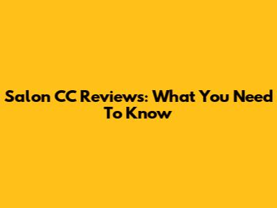 Salon CC Reviews: What You Need To Know