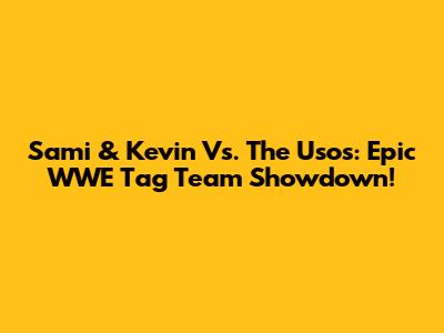 Sami & Kevin Vs. The Usos: Epic WWE Tag Team Showdown!