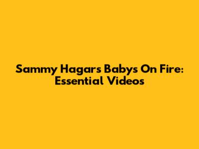 Sammy Hagar's 'Baby's On Fire': Essential Videos