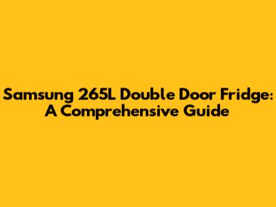 Samsung 265L Double Door Fridge: A Comprehensive Guide