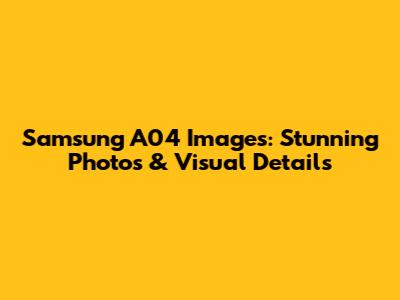 Samsung A04 Images: Stunning Photos & Visual Details