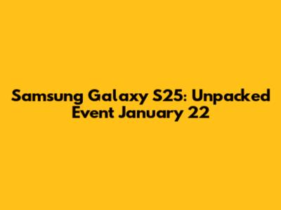 Samsung Galaxy S25: Unpacked Event January 22