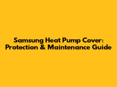 Samsung Heat Pump Cover: Protection & Maintenance Guide