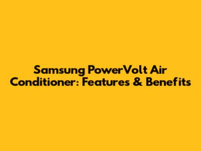 Samsung PowerVolt Air Conditioner: Features & Benefits