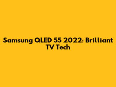Samsung QLED 55" 2022: Brilliant TV Tech