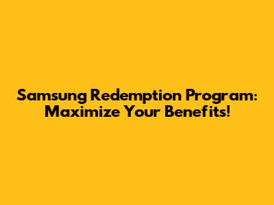 Samsung Redemption Program: Maximize Your Benefits!