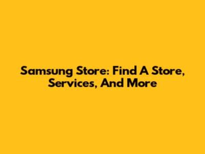 Samsung Store: Find A Store, Services, And More