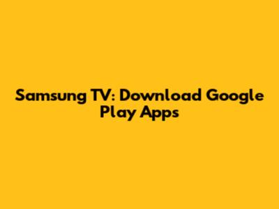 Samsung TV: Download Google Play Apps