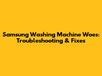 Samsung Washing Machine Woes: Troubleshooting & Fixes