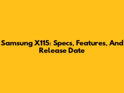Samsung X115: Specs, Features, And Release Date