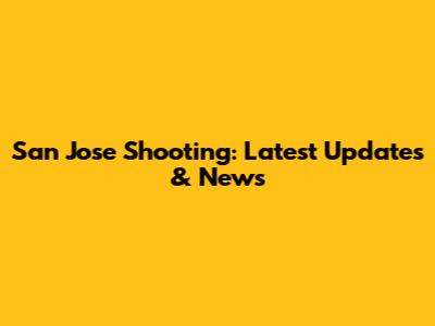 San Jose Shooting: Latest Updates & News