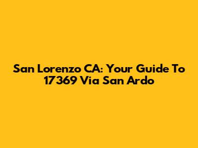 San Lorenzo CA: Your Guide To 17369 Via San Ardo
