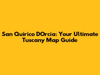 San Quirico D'Orcia: Your Ultimate Tuscany Map Guide