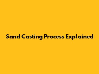 Sand Casting Process Explained