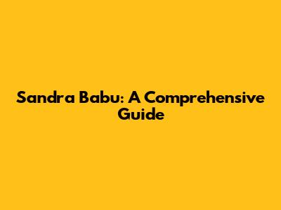 Sandra Babu: A Comprehensive Guide