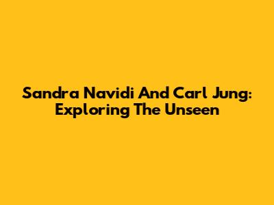Sandra Navidi And Carl Jung: Exploring The Unseen