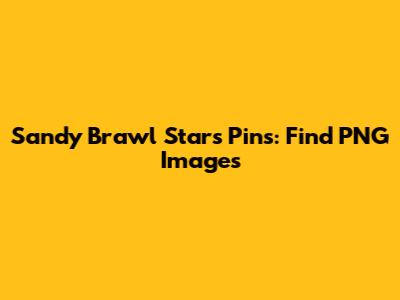 Sandy Brawl Stars Pins: Find PNG Images