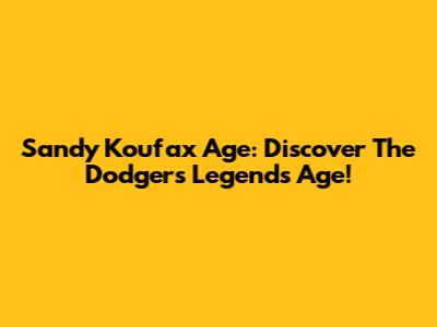 Sandy Koufax Age: Discover The Dodgers Legend's Age!
