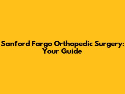 Sanford Fargo Orthopedic Surgery: Your Guide