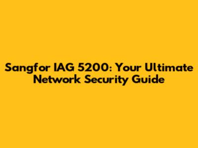 Sangfor IAG 5200: Your Ultimate Network Security Guide