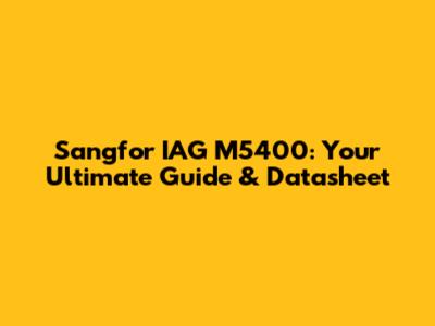 Sangfor IAG M5400: Your Ultimate Guide & Datasheet