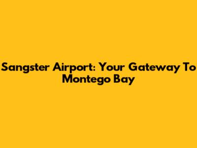 Sangster Airport: Your Gateway To Montego Bay