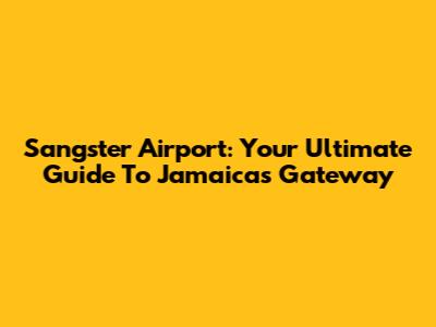 Sangster Airport: Your Ultimate Guide To Jamaica's Gateway