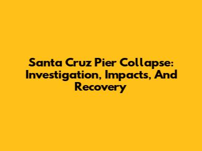 Santa Cruz Pier Collapse: Investigation, Impacts, And Recovery