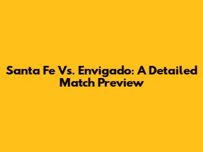 Santa Fe Vs. Envigado: A Detailed Match Preview