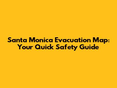 Santa Monica Evacuation Map: Your Quick Safety Guide