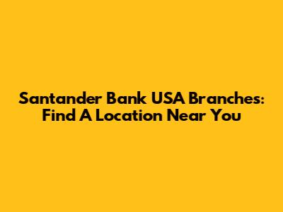 Santander Bank USA Branches: Find A Location Near You